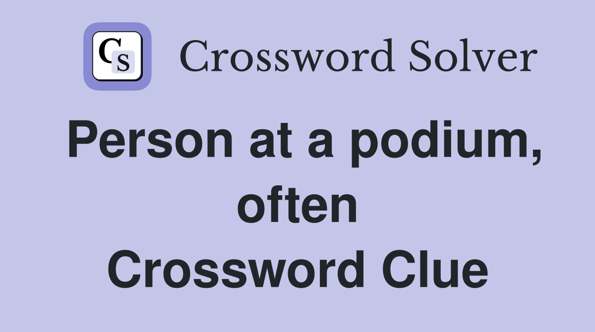 Person at a podium, often Crossword Clue Answers Crossword Solver